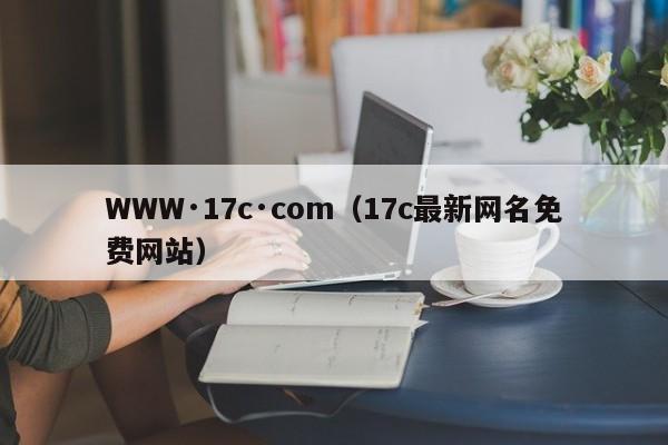 WWW·17c·com（17c最新网名免费网站）