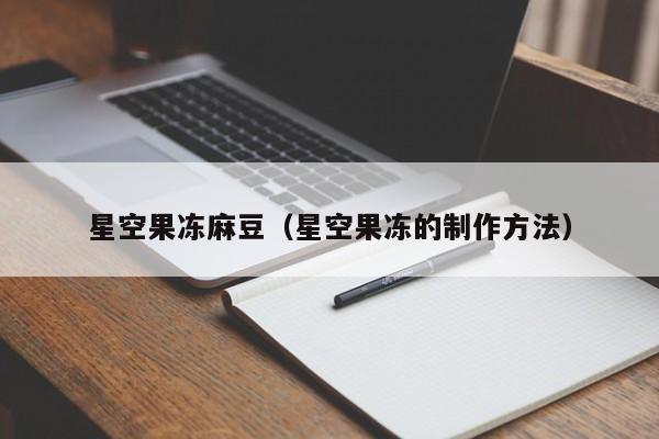 星空果冻麻豆（星空果冻的制作方法）
