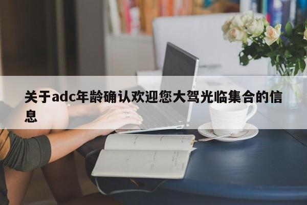 关于adc年龄确认欢迎您大驾光临集合的信息