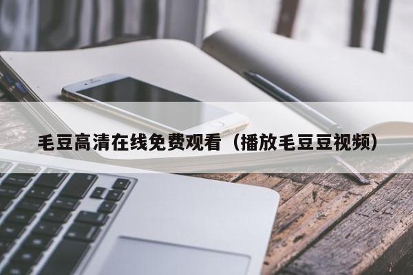 毛豆高清在线免费观看(播放毛豆豆视频)