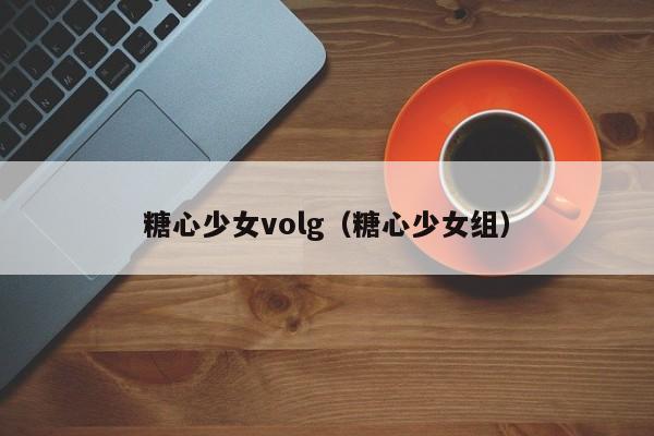 糖心少女volg(糖心少女组)