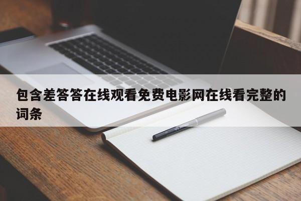 包含差答答在线观看免费电影网在线看完整的词条