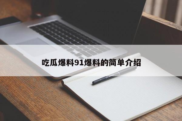 吃瓜爆料91爆料的简单介绍