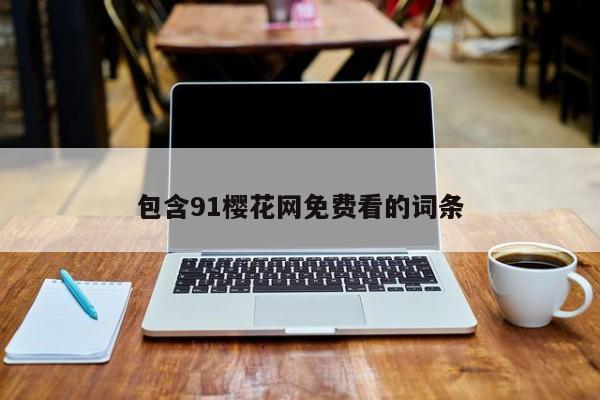 包含91樱花网免费看的词条