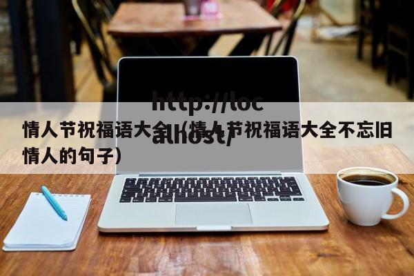 情人节祝福语大全（情人节祝福语大全不忘旧情人的句子）