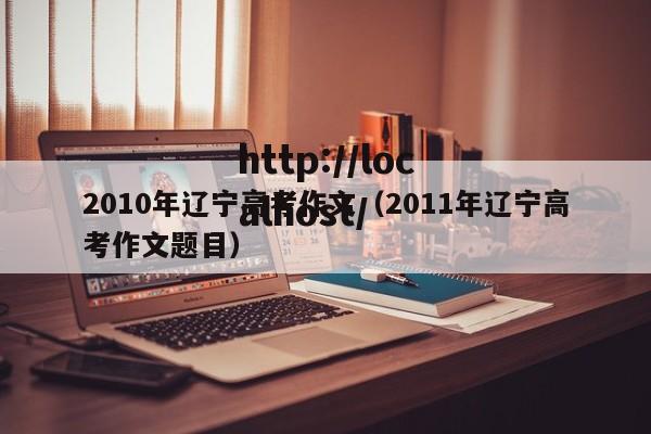 2010年辽宁高考作文（2011年辽宁高考作文题目）