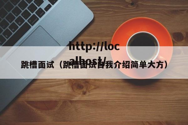 跳槽面试（跳槽面试自我介绍简单大方）